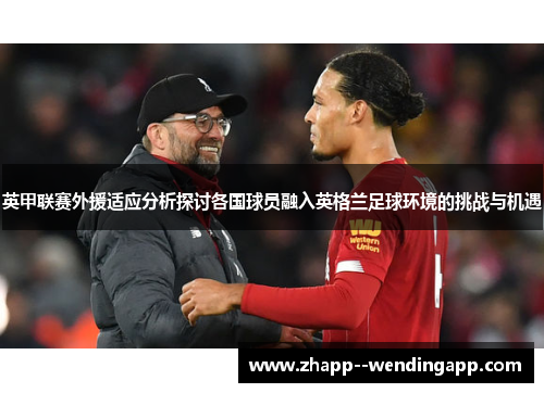 英甲联赛外援适应分析探讨各国球员融入英格兰足球环境的挑战与机遇