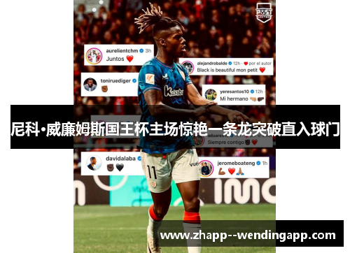 尼科·威廉姆斯国王杯主场惊艳一条龙突破直入球门